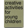 Creative Activities For Young Children door Ph.D. Mayesky Mary