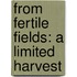 From Fertile Fields: A Limited Harvest