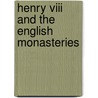 Henry Viii And The English Monasteries door Francis Aidan Gasquet