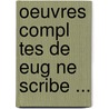 Oeuvres Compl Tes de Eug Ne Scribe ... by Eug�Ne Scribe