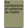 The Confessions of Catherine de Medici by C. W Gortner