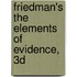 Friedman's the Elements of Evidence, 3D