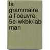La Grammaire a L'Oeuvre 5E-Wkbk/Lab Man door Barson