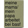 Meine Mama/ Mein Papa Arbeitet Bei Basf by Gabi Winter