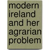 Modern Ireland And Her Agrarian Problem by T. W Rolleston