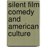 Silent Film Comedy and American Culture by Alan Bilton