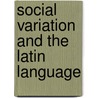 Social Variation and the Latin Language door J.N. Adams