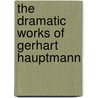 The Dramatic Works of Gerhart Hauptmann door Ludwig Lewisohn
