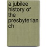 A Jubilee History Of The Presbyterian Ch by R.W. Hamilton