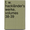 F. W. Hackländer's Werke, Volumes 38-39 door Friedrich Wilhelm Hackländer