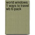 World Windows 1 Ways to Travel Wb 6-Pack