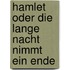Hamlet oder Die lange Nacht nimmt ein Ende