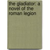 The Gladiator: A Novel of the Roman Legion door Simon Scarrow