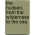 the Hudson, from the Wilderness to the Sea