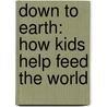 Down to Earth: How Kids Help Feed the World door Nikki Tate