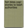 Fish Bites Cop! Stories To Bash Authorities door David James Keaton