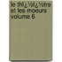 Le Thï¿½Ï¿½Tre Et Les Moeurs Volume 6