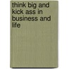 Think Big And Kick Ass In Business And Life by Donald J. Trump