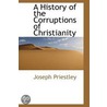 A History Of The Corruptions Of Christianity by Joseph Priestley