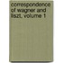 Correspondence Of Wagner And Liszt, Volume 1