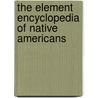 The Element Encyclopedia of Native Americans door Adele Nozedar