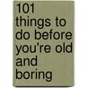 101 Things to Do Before You're Old and Boring door Richard Horne