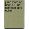 Jump Math Ap Book 4.1: Us Common Core Edition by Jump Math