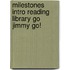 Milestones Intro Reading Library Go Jimmy Go!