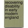 Recovering Disability in Early Modern England door david Houston Wood