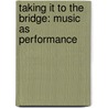 Taking It to the Bridge: Music as Performance door Richard Pettengill
