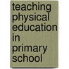 Teaching Physical Education in Primary School door Janet L. Currie