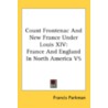Count Frontenac And New France Under Louis Xiv by Francis Parkman