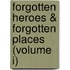 Forgotten Heroes & Forgotten Places (Volume I)
