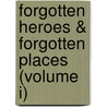 Forgotten Heroes & Forgotten Places (Volume I) by Frederick S. Larsen