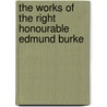 The Works Of The Right Honourable Edmund Burke by Iii Burke Edmund