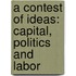 A Contest of Ideas: Capital, Politics and Labor