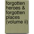 Forgotten Heroes & Forgotten Places (volume Ii)