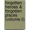 Forgotten Heroes & Forgotten Places (volume Ii) by Frederick S. Larsen