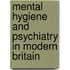 Mental Hygiene and Psychiatry in Modern Britain