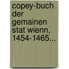 Copey-Buch Der Gemainen Stat Wienn, 1454-1465... door Vienna (Austria)