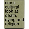 Cross Cultural Look At Death, Dying And Religion door Ryan