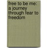 Free To Be Me: A Journey Through Fear To Freedom by Betty Robison