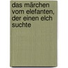 Das Märchen vom Elefanten, der einen Elch suchte door Matthias Weißert