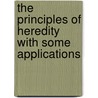 The Principles Of Heredity With Some Applications by Sir George Archdall O. Reid