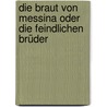 Die Braut von Messina oder die feindlichen Brüder by Friedrich Schiller