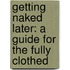 Getting Naked Later: A Guide for the Fully Clothed