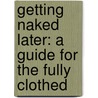 Getting Naked Later: A Guide for the Fully Clothed by Kate Hurley