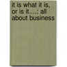 It Is What It Is, or Is It....: All about Business door Jeff Roziere