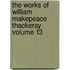 The Works of William Makepeace Thackeray Volume 13