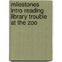 Milestones Intro Reading Library Trouble at the Zoo